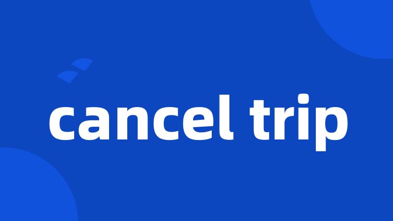 cancel trip