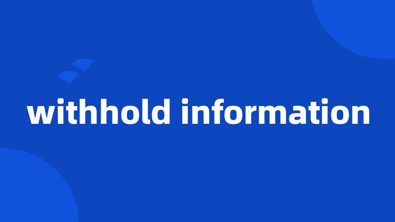 withhold information