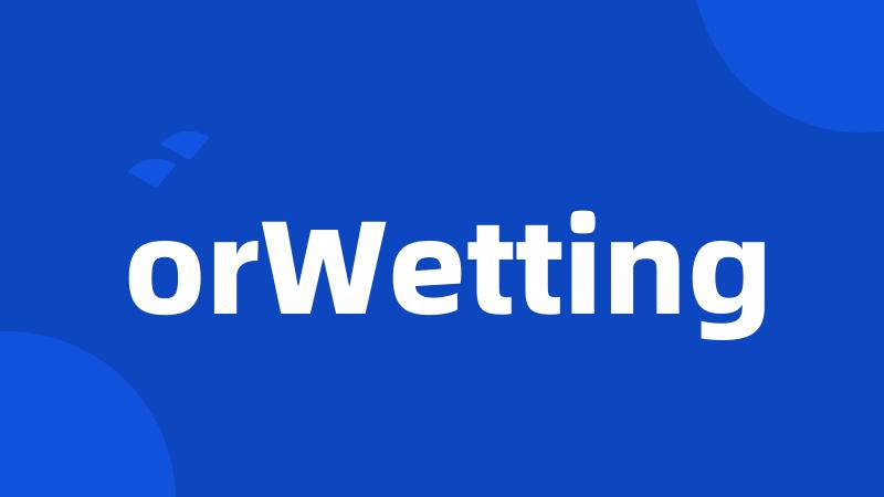 orWetting