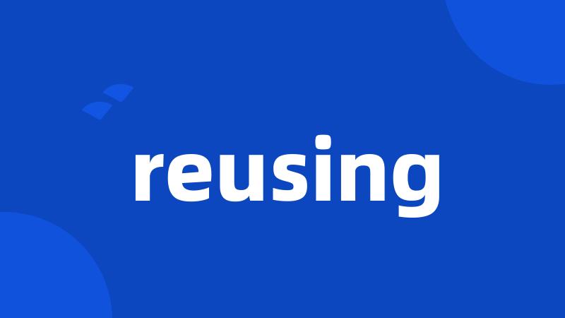reusing