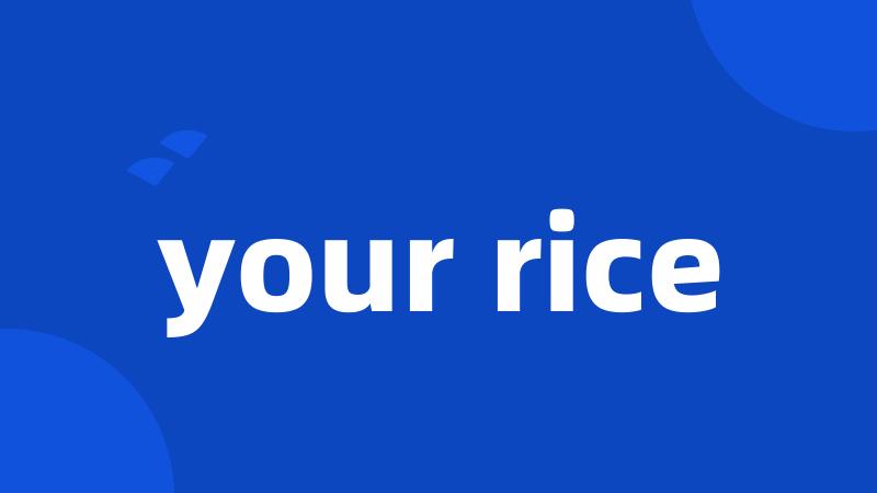 your rice