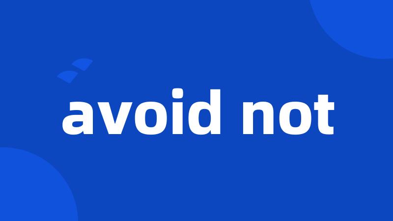 avoid not