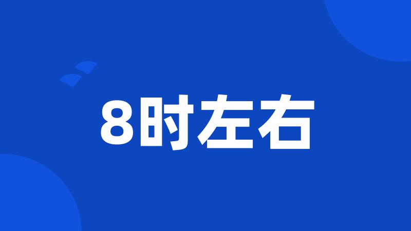 8时左右