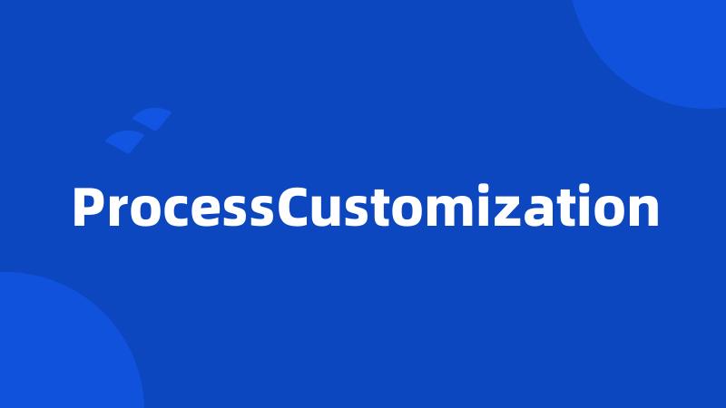 ProcessCustomization