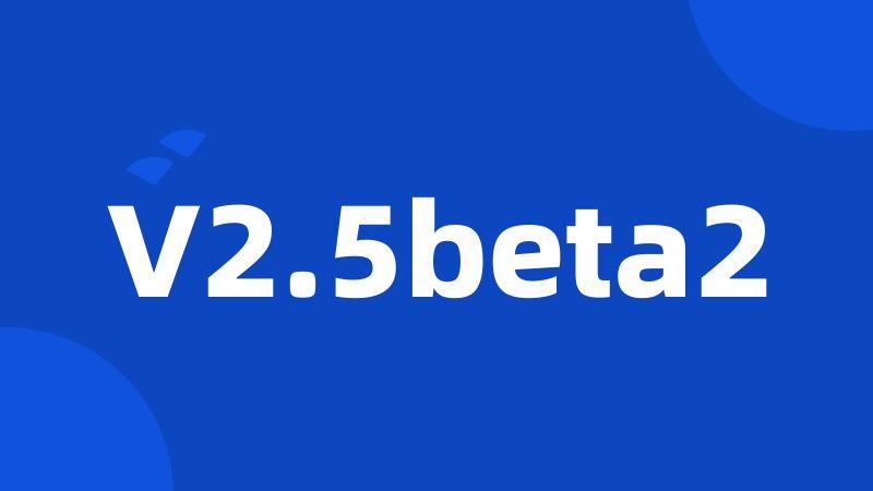 V2.5beta2