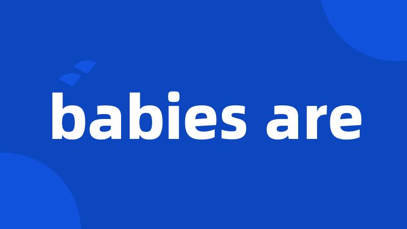 babies are