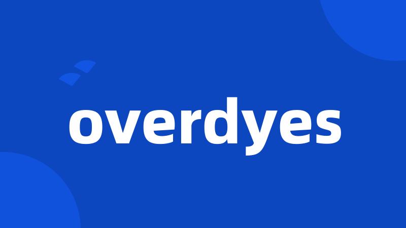 overdyes