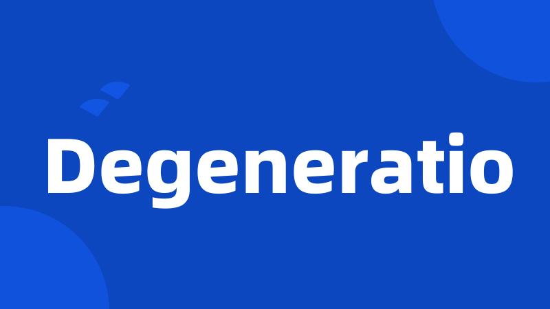 Degeneratio