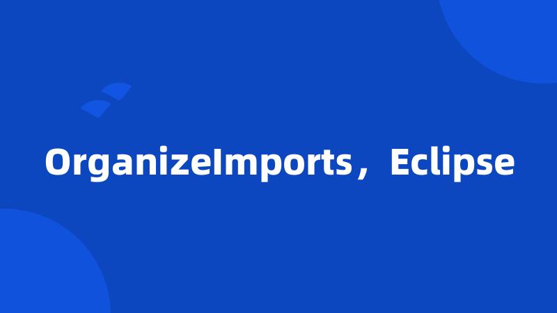 OrganizeImports，Eclipse