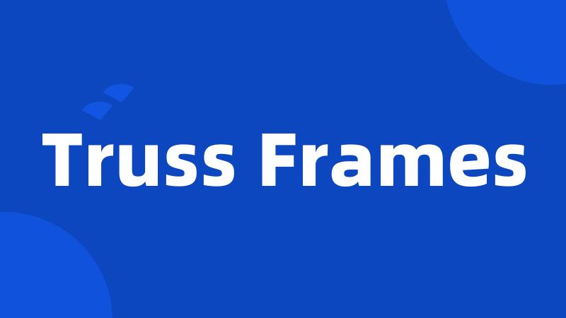 Truss Frames