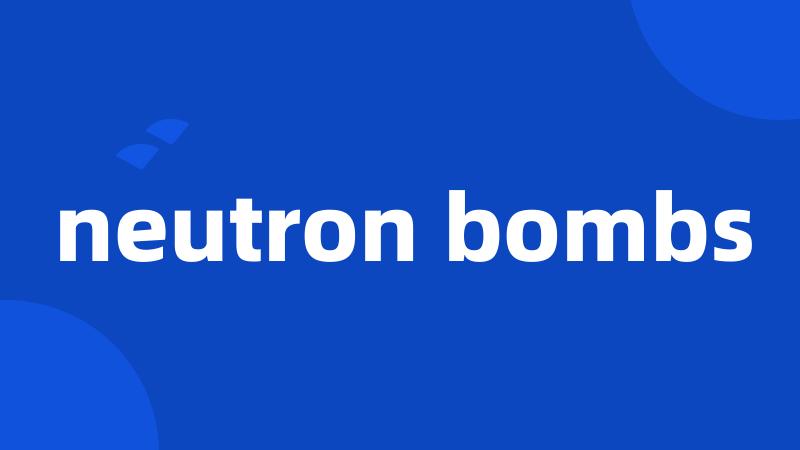 neutron bombs