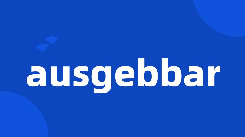 ausgebbar