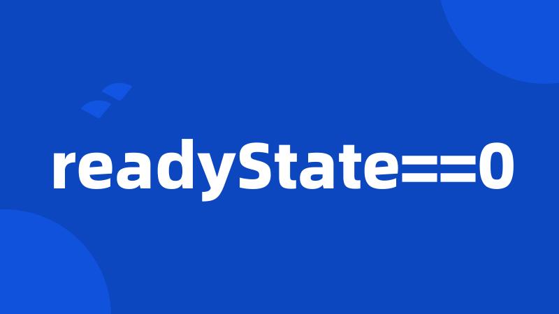 readyState==0