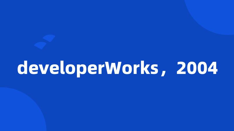 developerWorks，2004