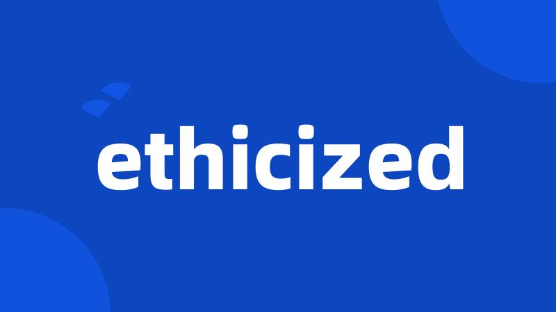 ethicized