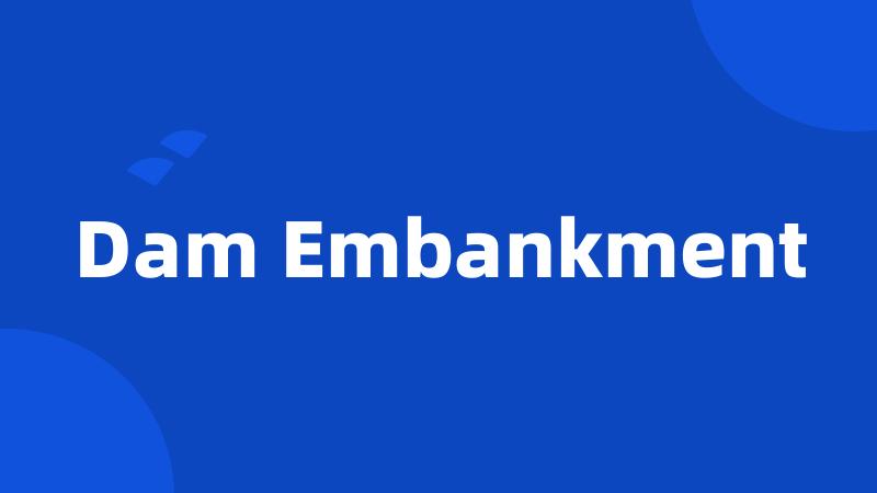 Dam Embankment