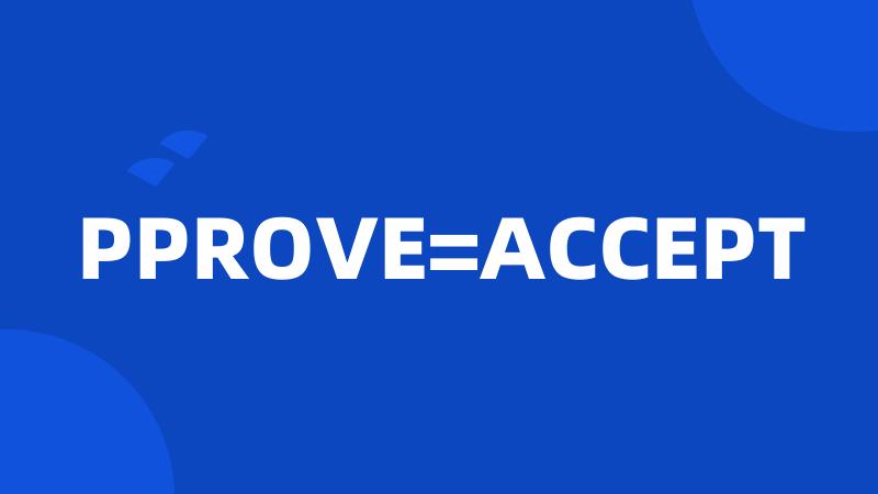 PPROVE=ACCEPT