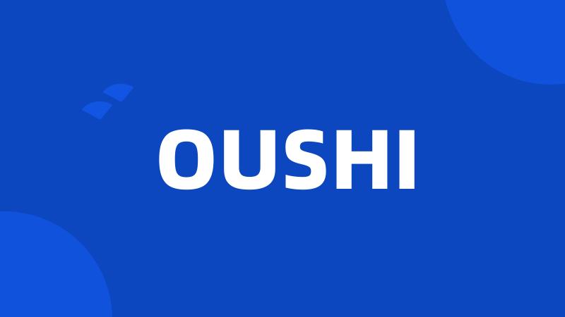 OUSHI