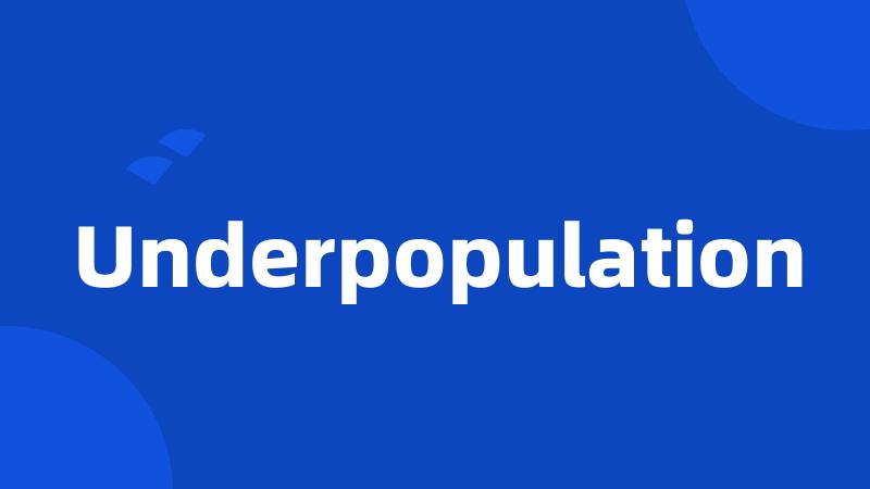 Underpopulation