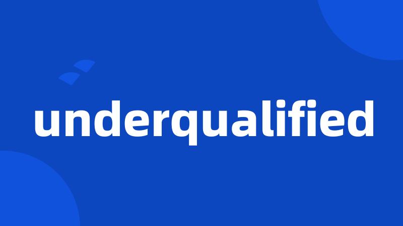 underqualified