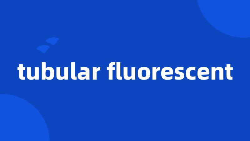 tubular fluorescent