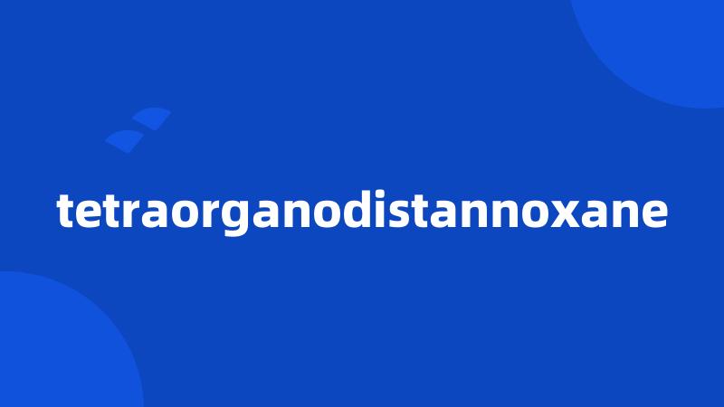 tetraorganodistannoxane