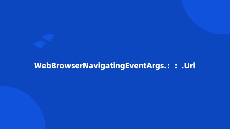 WebBrowserNavigatingEventArgs.：：.Url