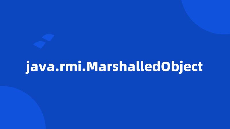 java.rmi.MarshalledObject