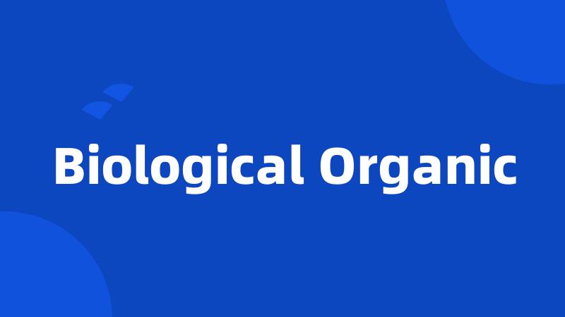 Biological Organic
