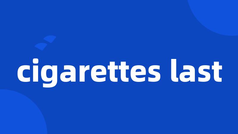 cigarettes last