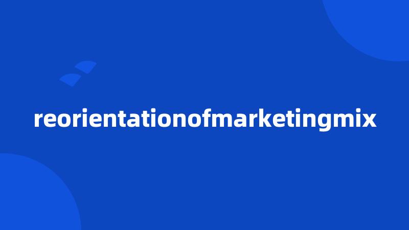 reorientationofmarketingmix