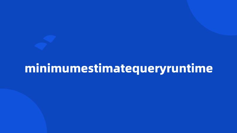 minimumestimatequeryruntime