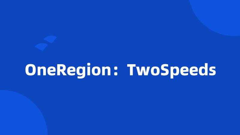 OneRegion：TwoSpeeds