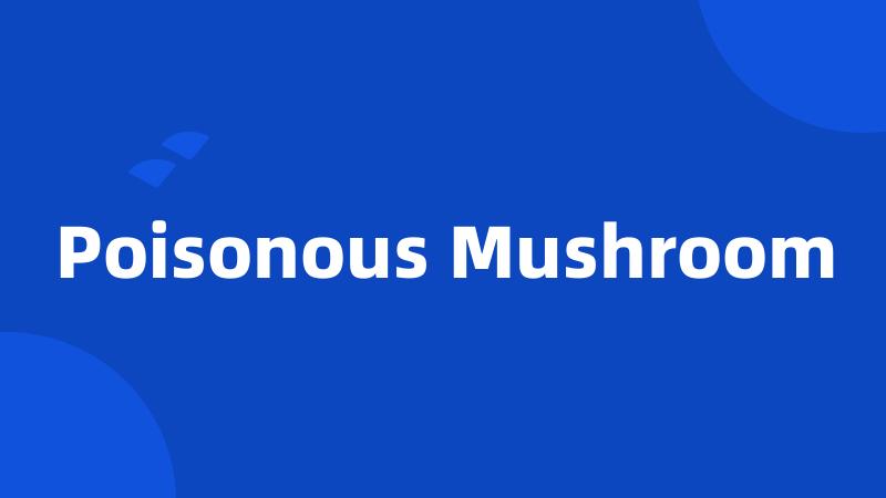 Poisonous Mushroom