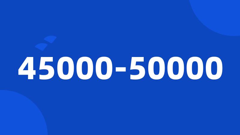 45000-50000