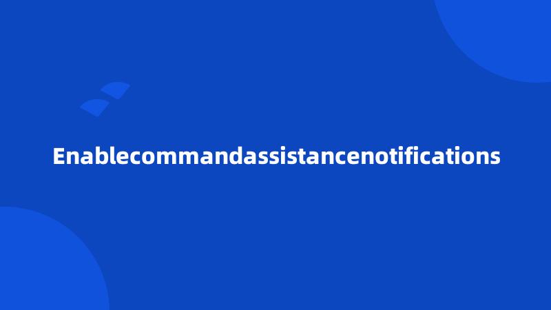 Enablecommandassistancenotifications