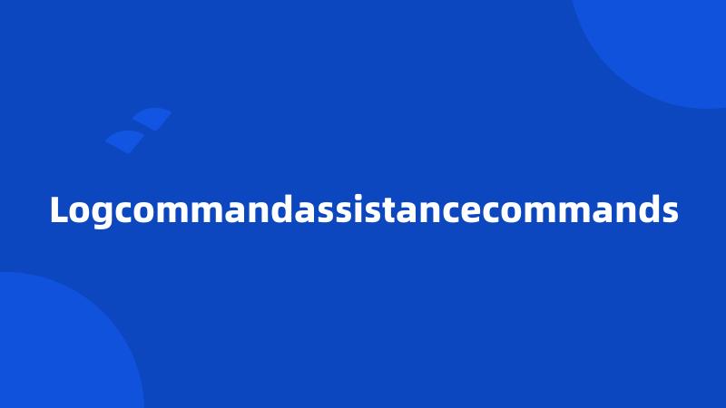 Logcommandassistancecommands