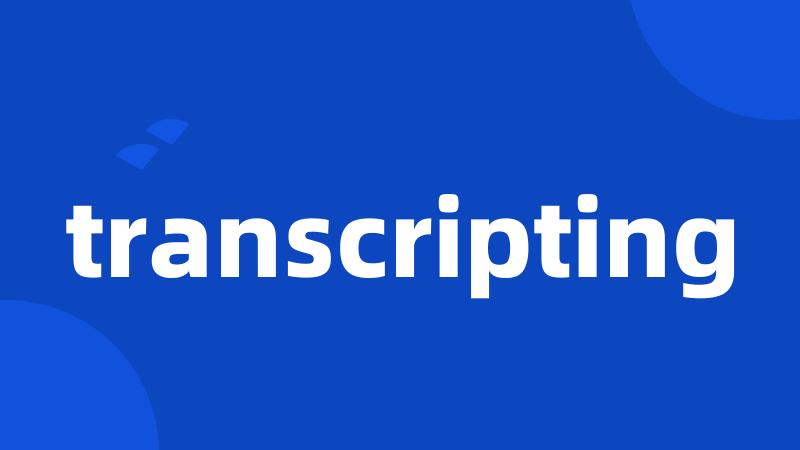 transcripting