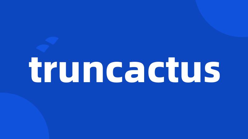 truncactus