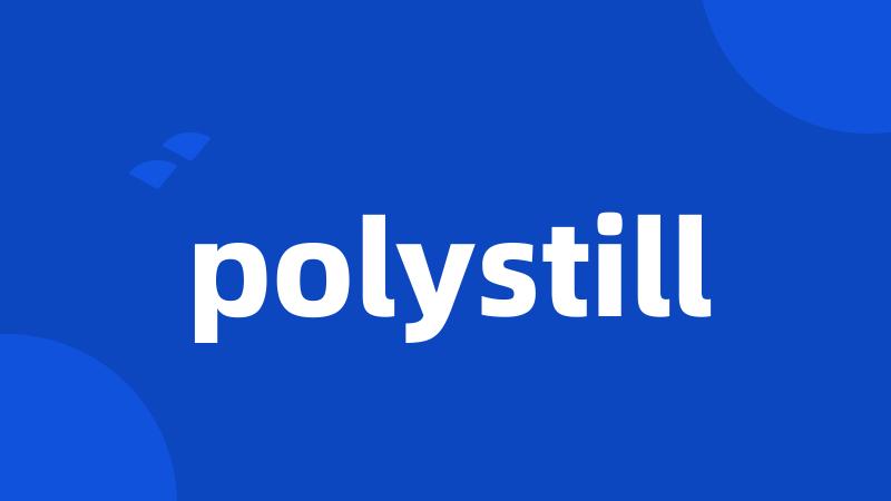 polystill