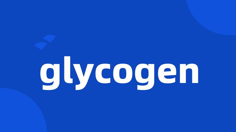 glycogen