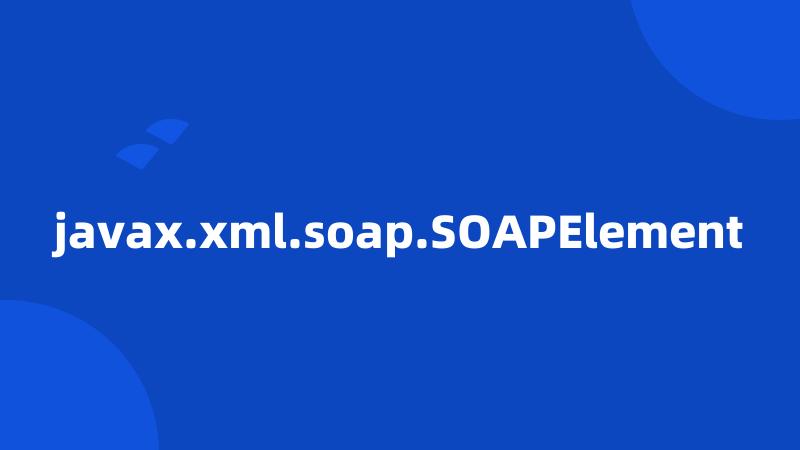 javax.xml.soap.SOAPElement