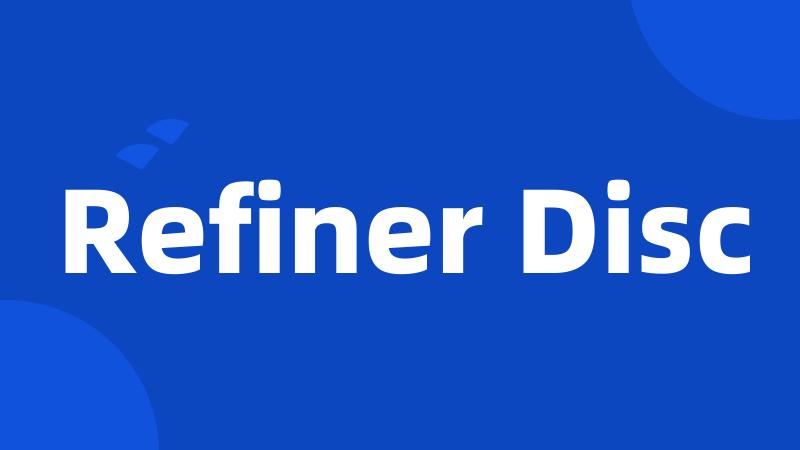 Refiner Disc