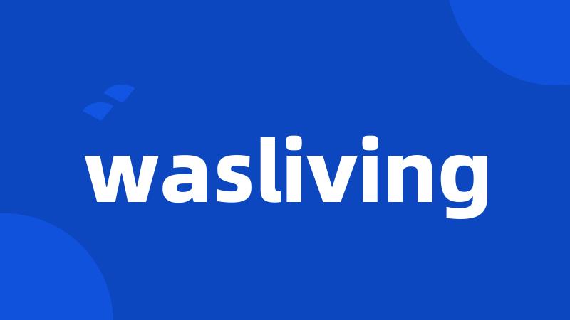 wasliving