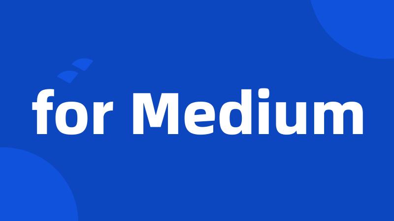 for Medium