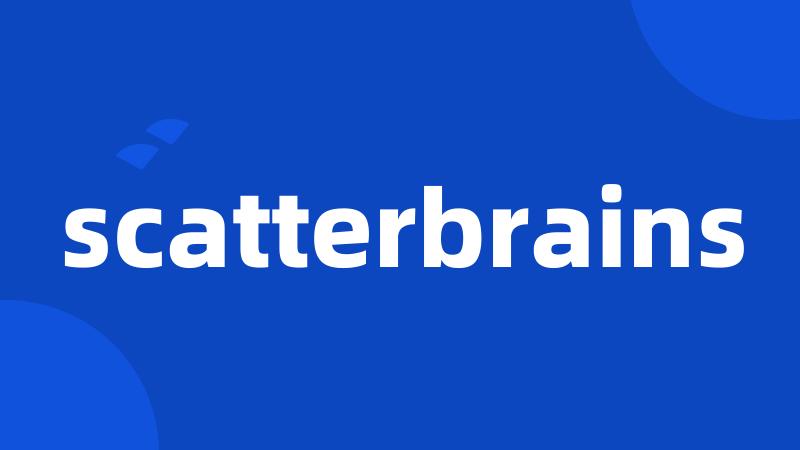 scatterbrains