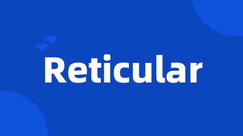 Reticular