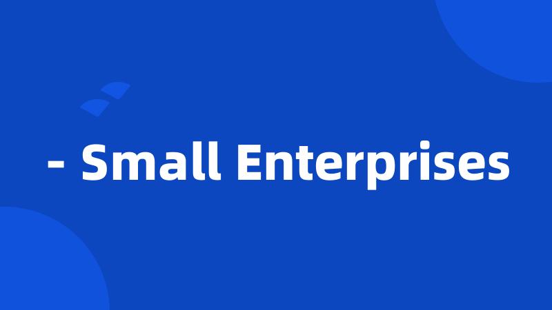 - Small Enterprises