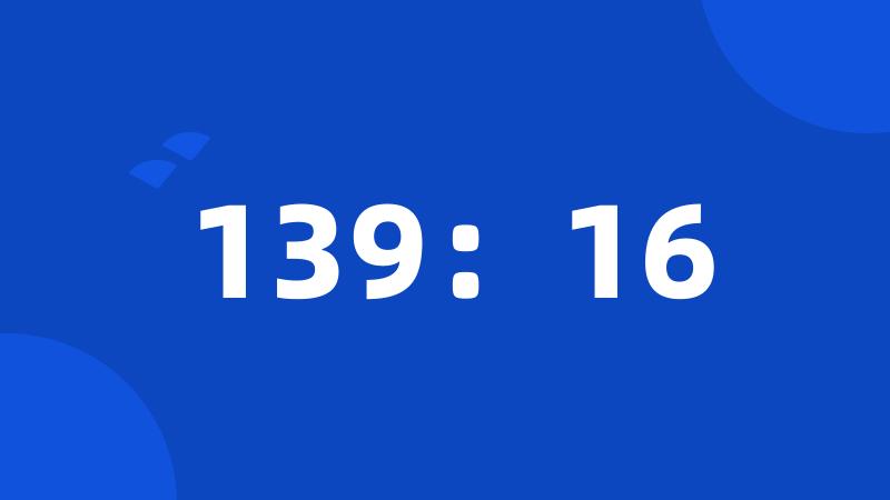 139：16