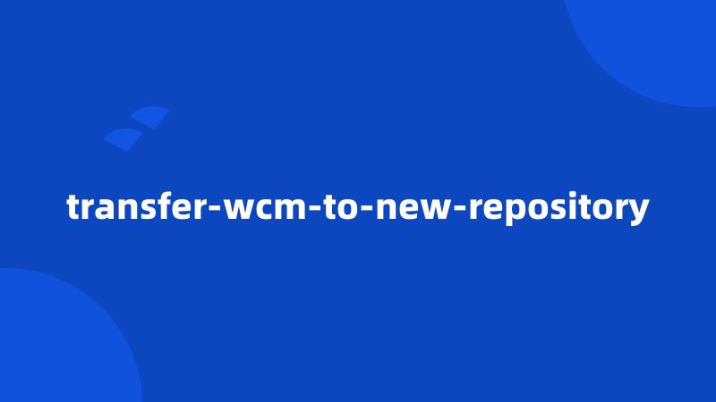 transfer-wcm-to-new-repository